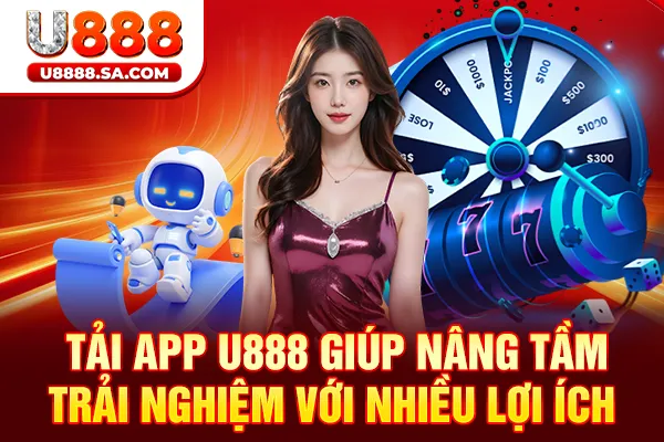 Tải app U888 giúp nâng tầm trải nghiệm với nhiều lợi ích_.webp
