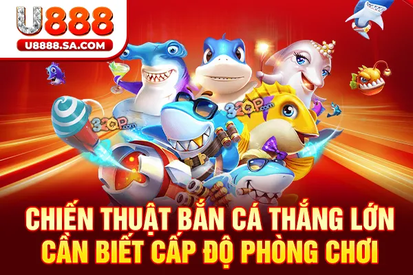 Chiến thuật bắn cá thắng lớn cần biết cấp độ phòng chơi