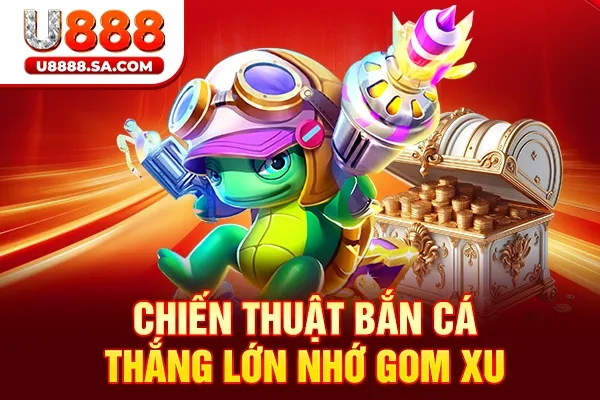Chiến thuật bắn cá thắng lớn nhớ gom xu