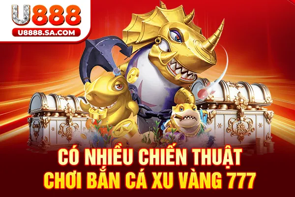 Có nhiều chiến thuật chơi Bắn Cá Xu Vàng 777