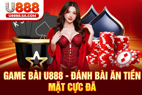 Game bài U888 - Đánh bài ăn tiền mặt cực đã