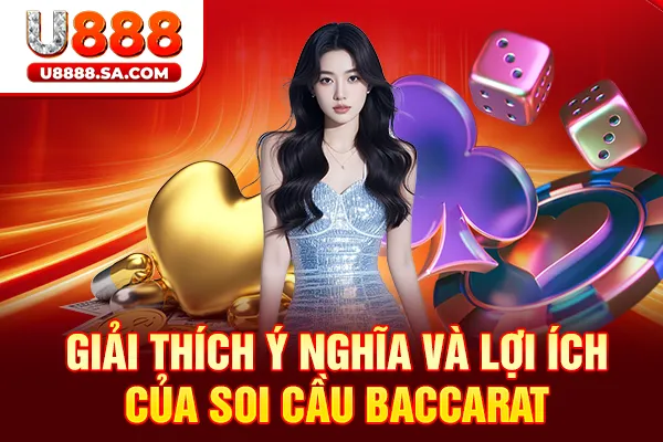 Giải thích ý nghĩa và lợi ích của soi cầu Baccarat